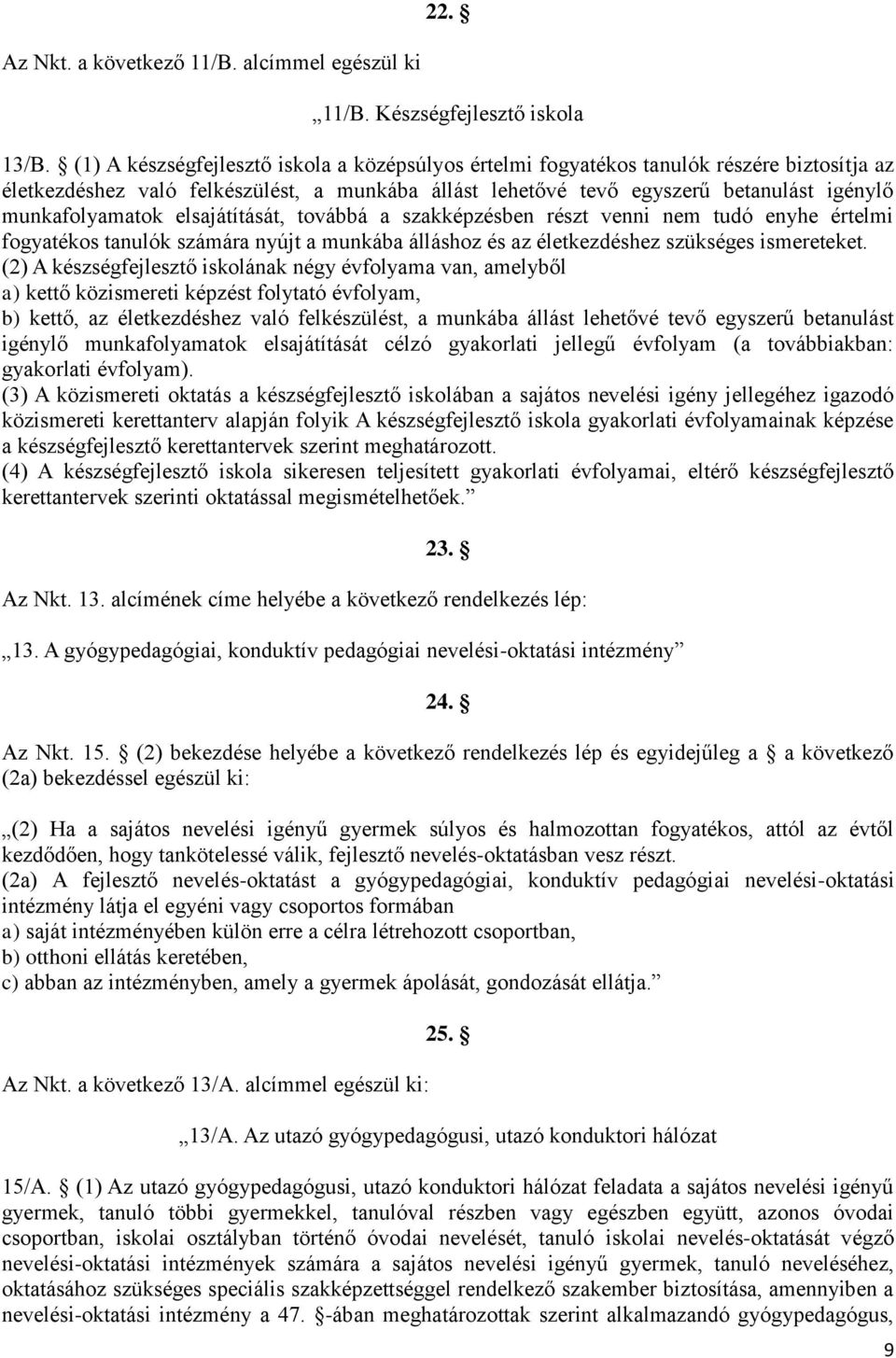 munkafolyamatok elsajátítását, továbbá a szakképzésben részt venni nem tudó enyhe értelmi fogyatékos tanulók számára nyújt a munkába álláshoz és az életkezdéshez szükséges ismereteket.