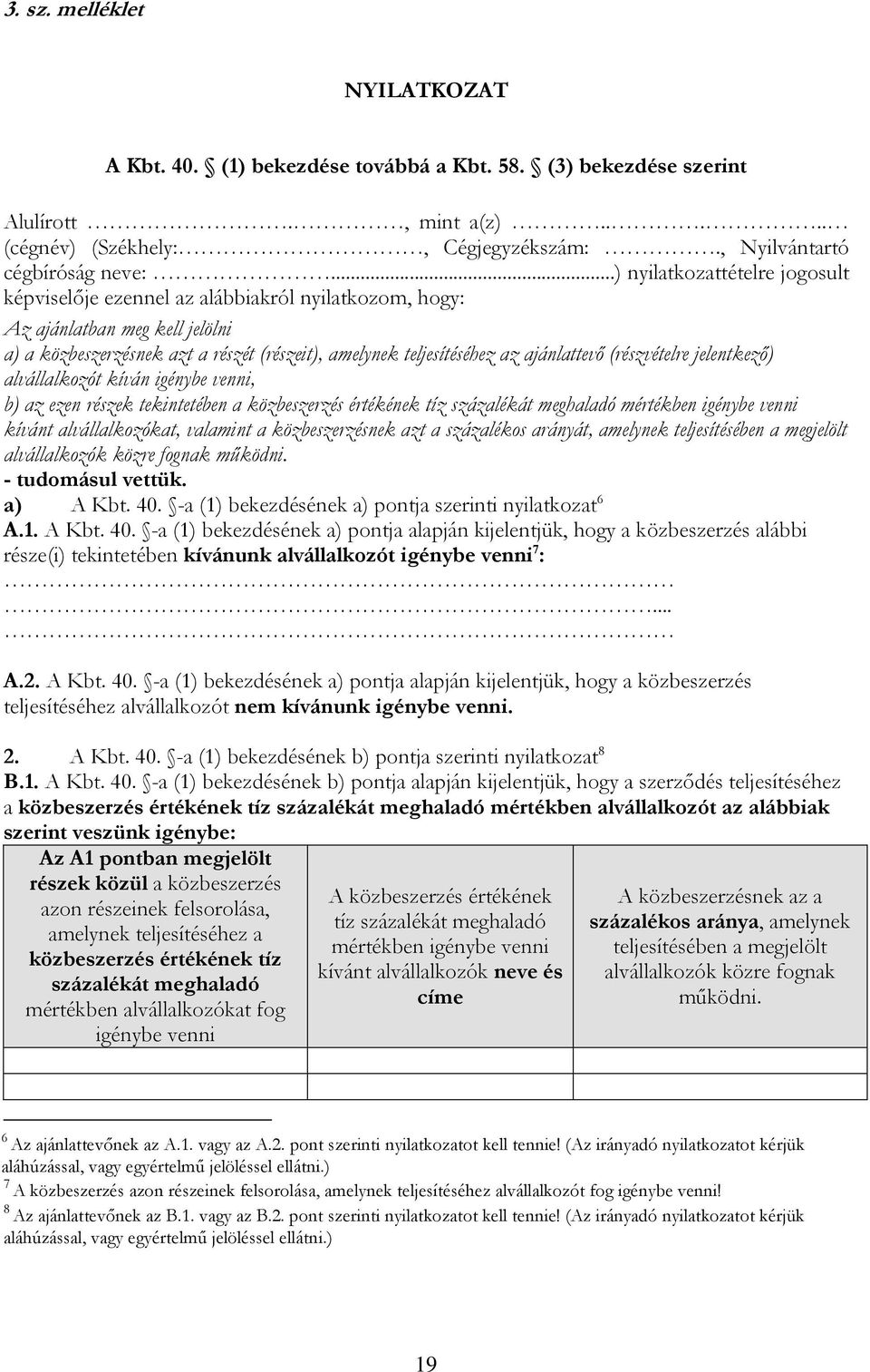 ajánlattevő (részvételre jelentkező) alvállalkozót kíván igénybe venni, b) az ezen részek tekintetében a közbeszerzés értékének tíz százalékát meghaladó mértékben igénybe venni kívánt