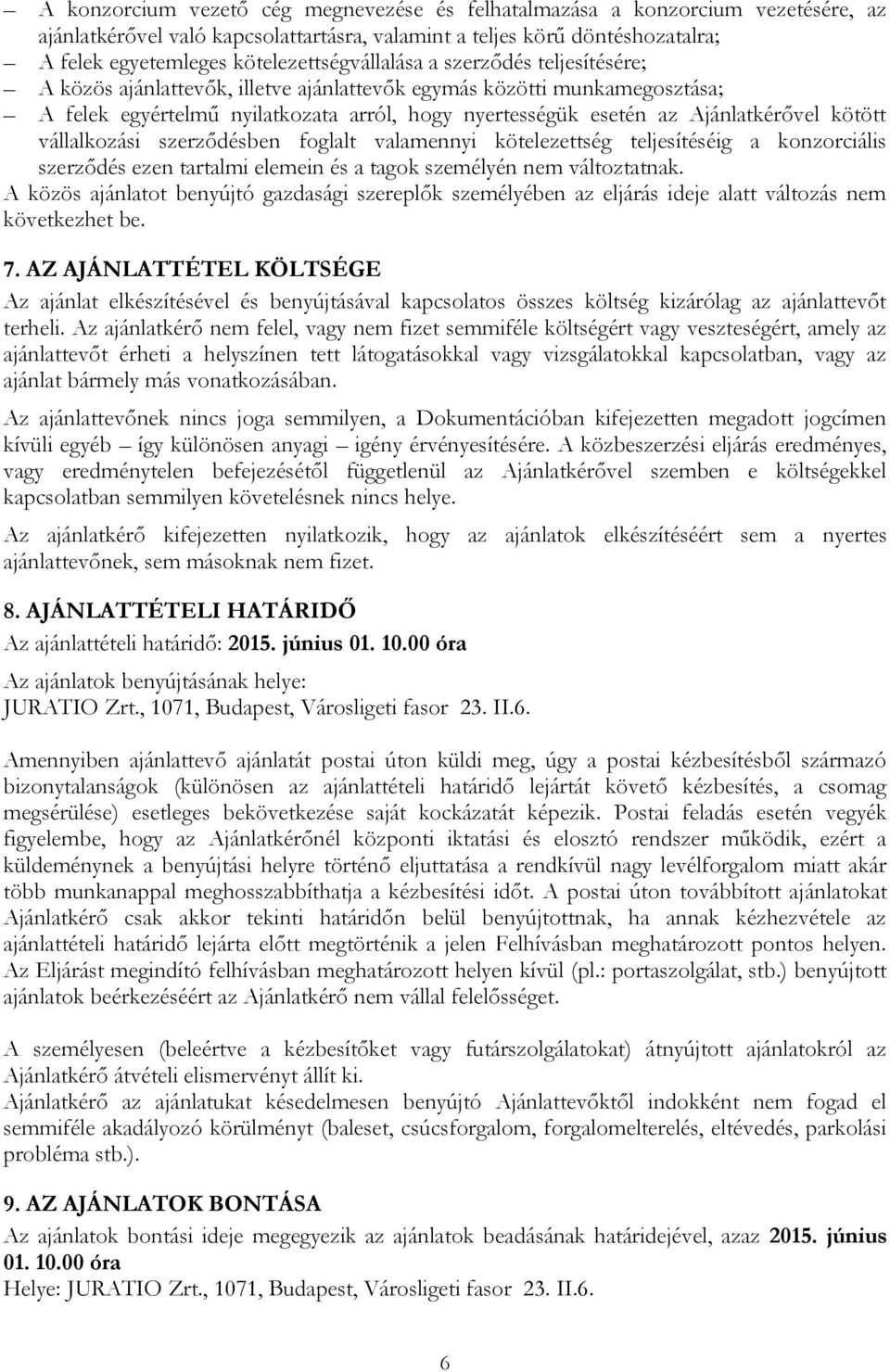 Ajánlatkérővel kötött vállalkozási szerződésben foglalt valamennyi kötelezettség teljesítéséig a konzorciális szerződés ezen tartalmi elemein és a tagok személyén nem változtatnak.