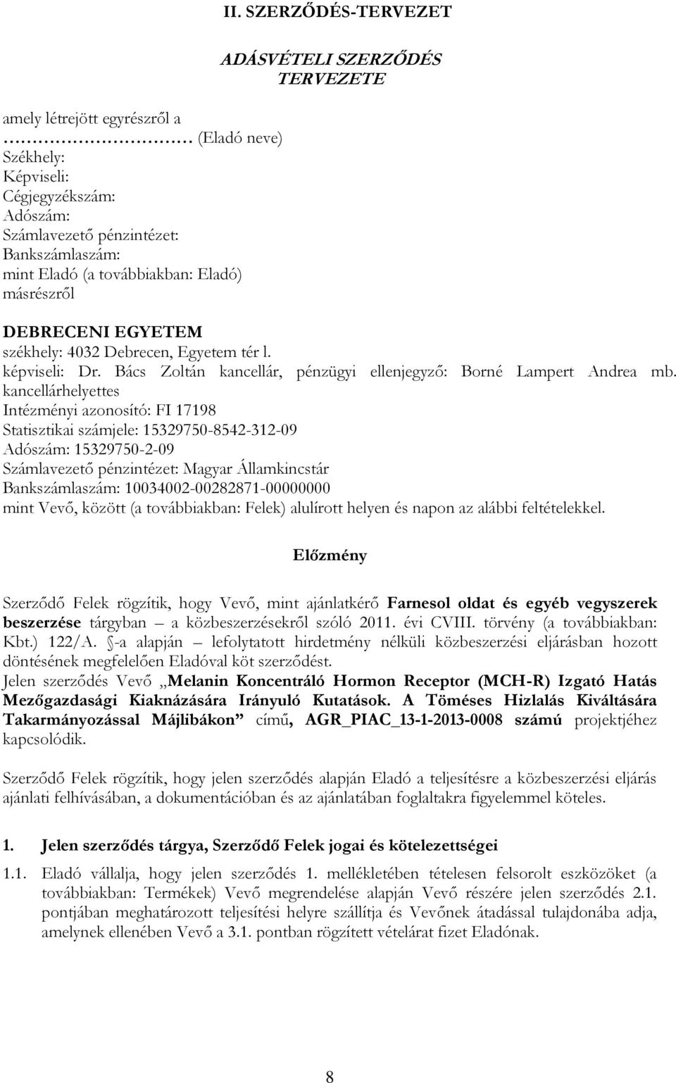 kancellárhelyettes Intézményi azonosító: FI 17198 Statisztikai számjele: 15329750-8542-312-09 Adószám: 15329750-2-09 Számlavezető pénzintézet: Magyar Államkincstár Bankszámlaszám: