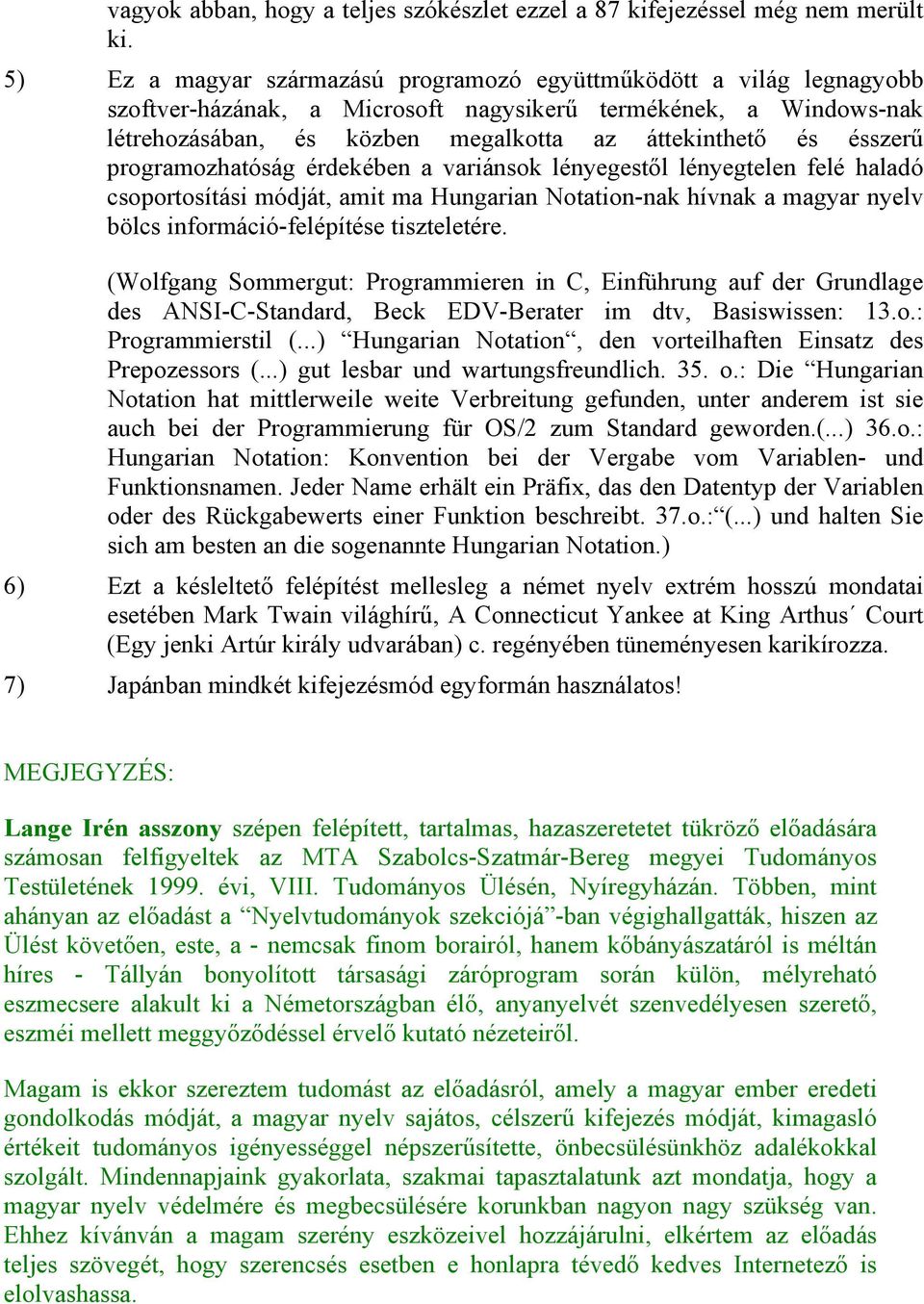 ésszerű programozhatóság érdekében a variánsok lényegestől lényegtelen felé haladó csoportosítási módját, amit ma Hungarian Notation-nak hívnak a magyar nyelv bölcs információ-felépítése tiszteletére.