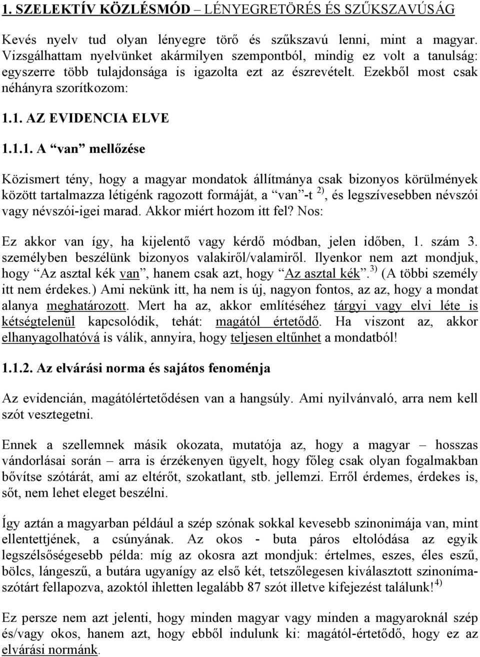 1.1. A van mellőzése Közismert tény, hogy a magyar mondatok állítmánya csak bizonyos körülmények között tartalmazza létigénk ragozott formáját, a van -t 2), és legszívesebben névszói vagy