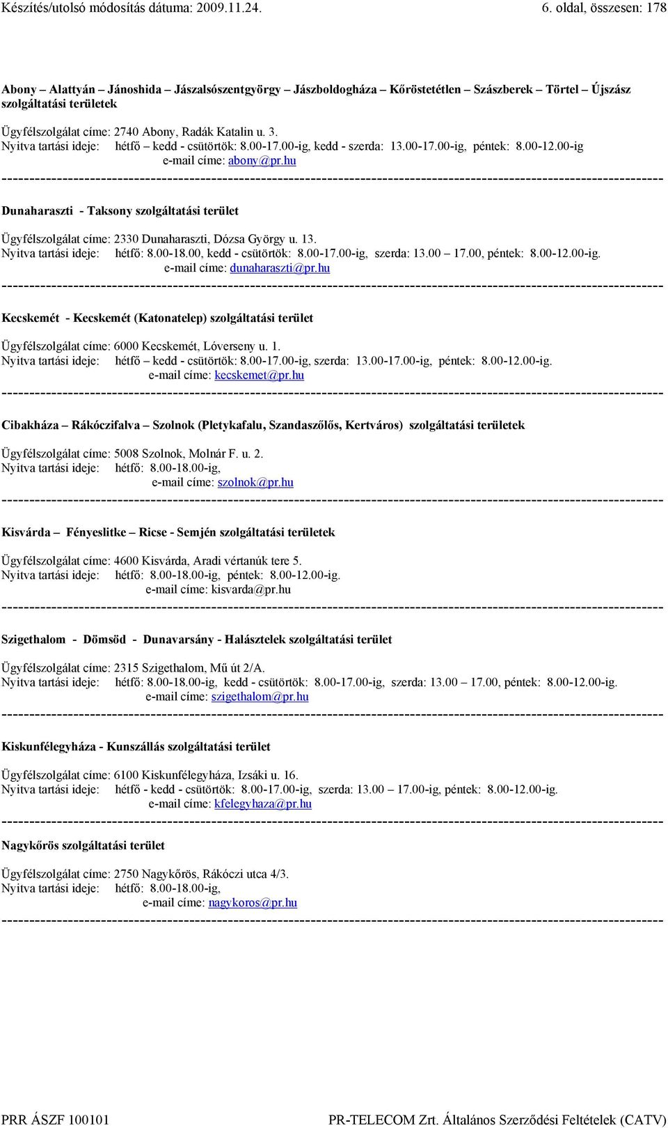 hu ------------------------------------------------------------------------------------------------------------------------ Dunaharaszti - Taksony szolgáltatási terület Ügyfélszolgálat címe: 2330