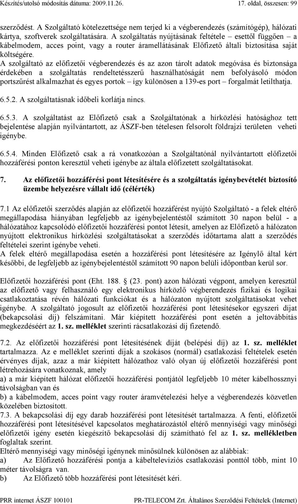 A szolgáltató az előfizetői végberendezés és az azon tárolt adatok megóvása és biztonsága érdekében a szolgáltatás rendeltetésszerű használhatóságát nem befolyásoló módon portszűrést alkalmazhat és