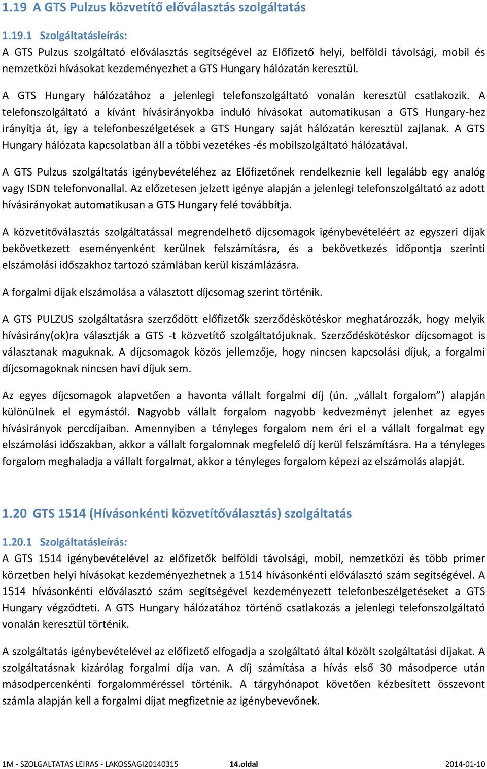 A telefonszolgáltató a kívánt hívásirányokba induló hívásokat automatikusan a GTS Hungary-hez irányítja át, így a telefonbeszélgetések a GTS Hungary saját hálózatán keresztül zajlanak.