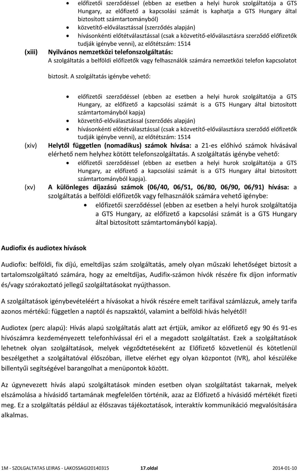 telefonszolgáltatás: A szolgáltatás a belföldi előfizetők vagy felhasználók számára nemzetközi telefon kapcsolatot biztosít.