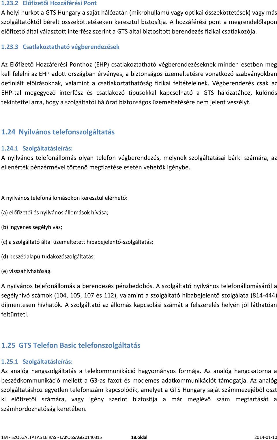 3 Csatlakoztatható végberendezések Az Előfizető Hozzáférési Ponthoz (EHP) csatlakoztatható végberendezéseknek minden esetben meg kell felelni az EHP adott országban érvényes, a biztonságos