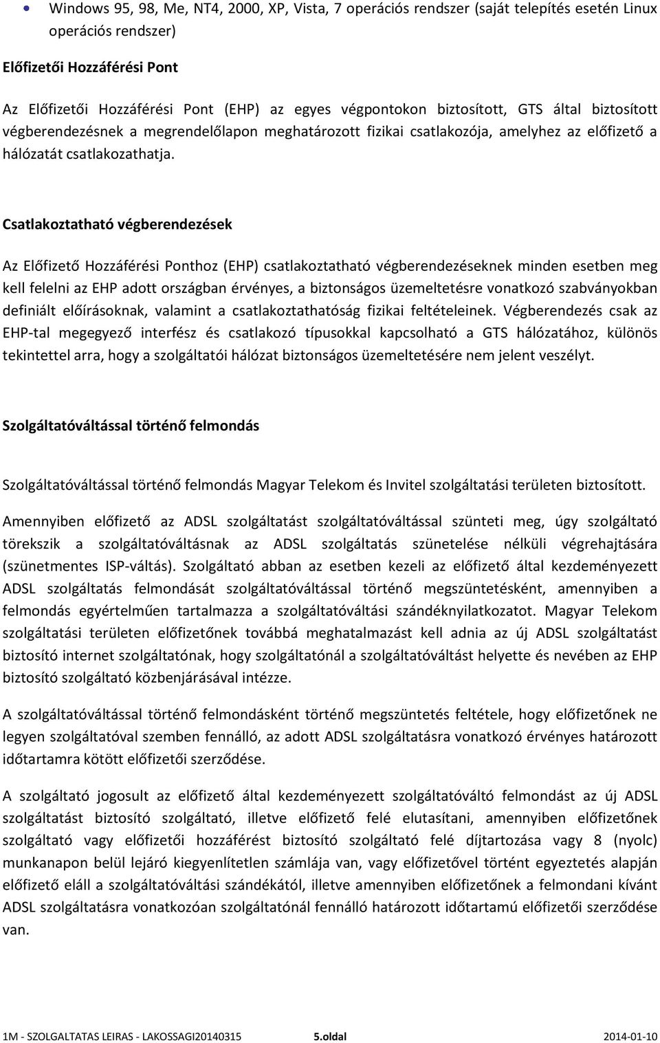 Csatlakoztatható végberendezések Az Előfizető Hozzáférési Ponthoz (EHP) csatlakoztatható végberendezéseknek minden esetben meg kell felelni az EHP adott országban érvényes, a biztonságos