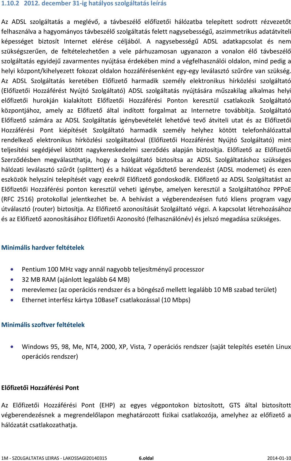 nagysebességű, aszimmetrikus adatátviteli képességet biztosít Internet elérése céljából.