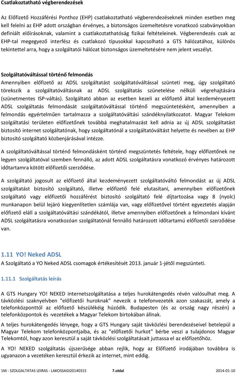 Végberendezés csak az EHP-tal megegyező interfész és csatlakozó típusokkal kapcsolható a GTS hálózatához, különös tekintettel arra, hogy a szolgáltatói hálózat biztonságos üzemeltetésére nem jelent