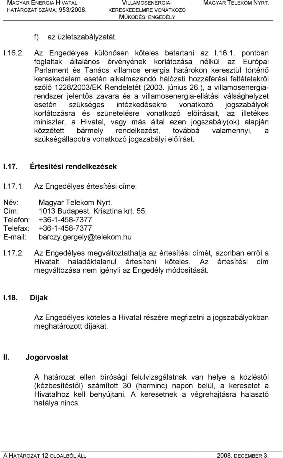 .1. pontban foglaltak általános érvényének korlátozása nélkül az Európai Parlament és Tanács villamos energia határokon keresztül történő kereskedelem esetén alkalmazandó hálózati hozzáférési