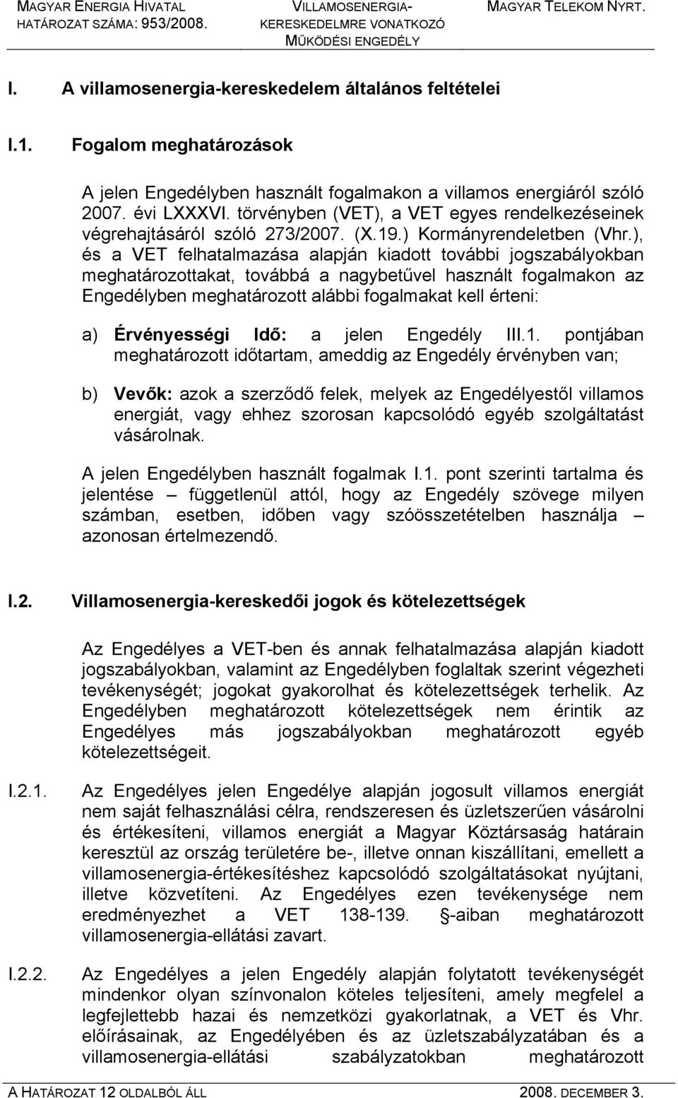 ), és a VET felhatalmazása alapján kiadott további jogszabályokban meghatározottakat, továbbá a nagybetűvel használt fogalmakon az Engedélyben meghatározott alábbi fogalmakat kell érteni: a)