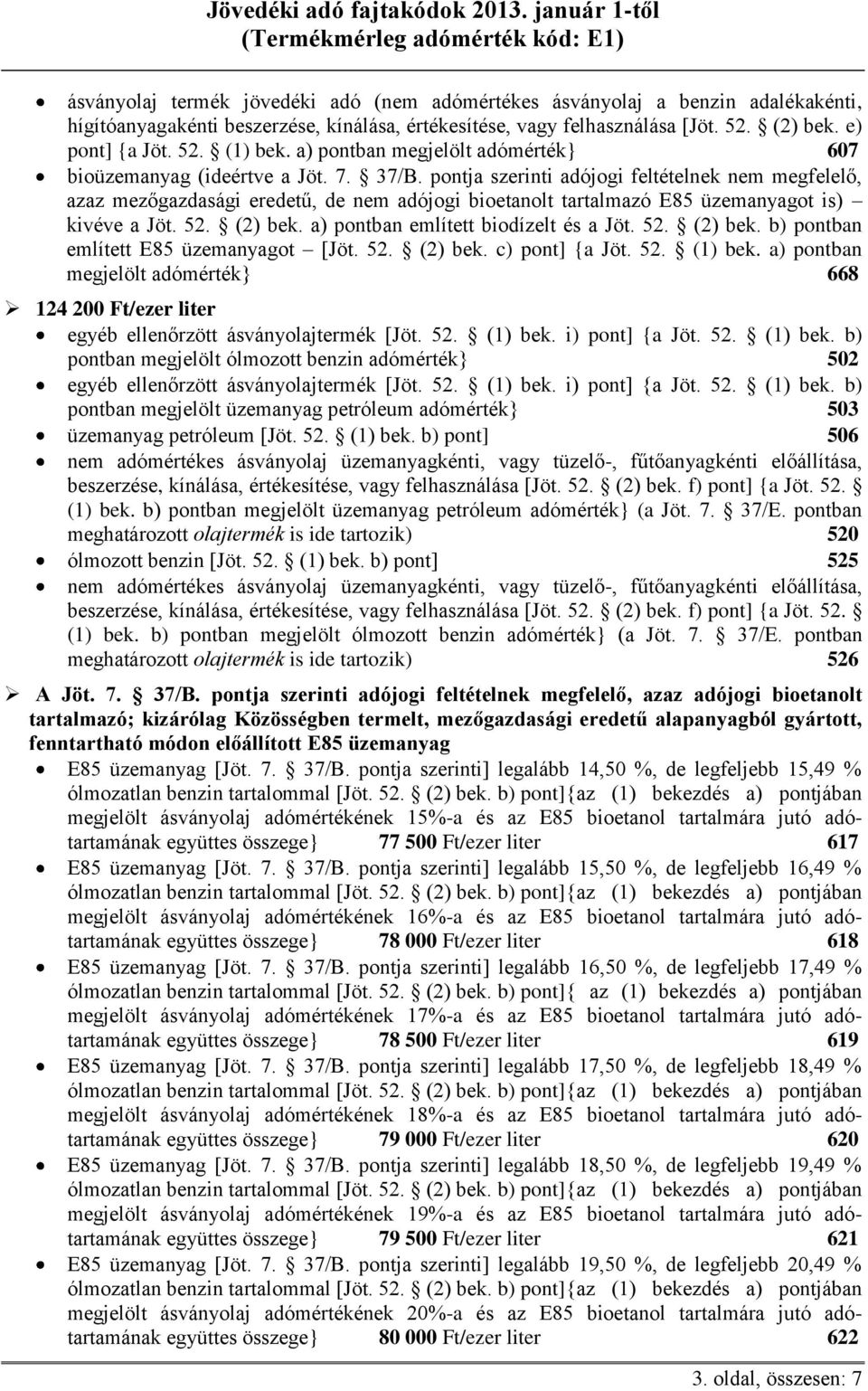 pontja szerinti adójogi feltételnek nem megfelelő, azaz mezőgazdasági eredetű, de nem adójogi bioetanolt tartalmazó E85 üzemanyagot is) kivéve a Jöt. 52. (2) bek.