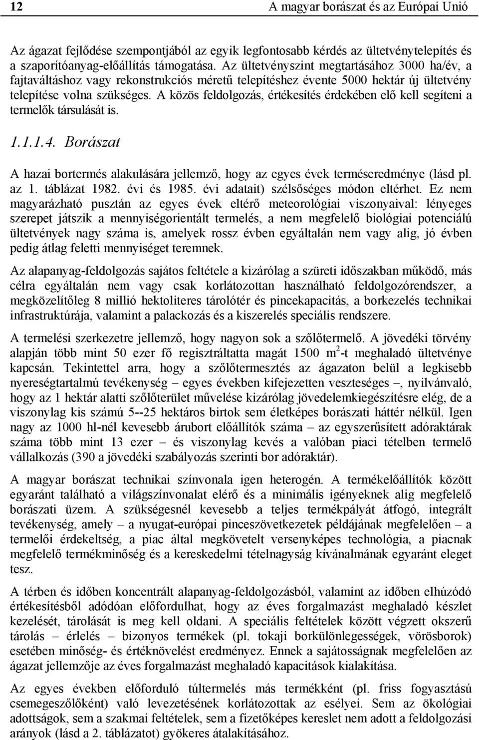 A közös feldolgozás, értékesítés érdekében elő kell segíteni a termelők társulását is. 1.1.1.4. Borászat A hazai bortermés alakulására jellemző, hogy az egyes évek terméseredménye (lásd pl. az 1.