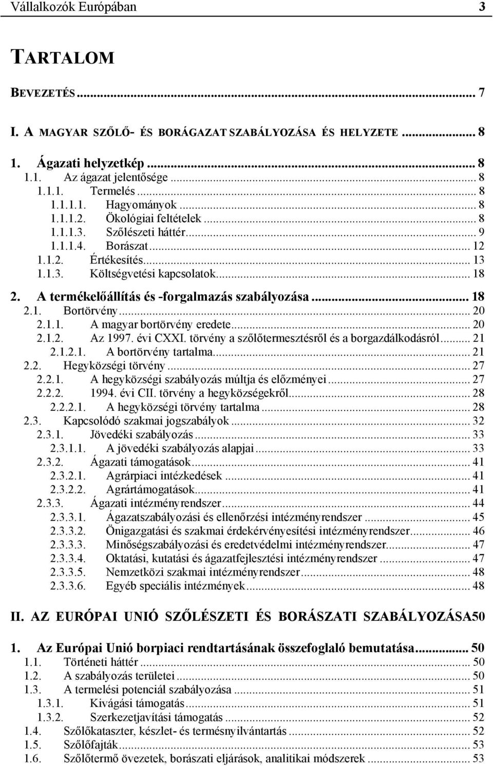 A termékelőállítás és -forgalmazás szabályozása... 18 2.1. Bortörvény... 20 2.1.1. A magyar bortörvény eredete... 20 2.1.2. Az 1997. évi CXXI. törvény a szőlőtermesztésről és a borgazdálkodásról.