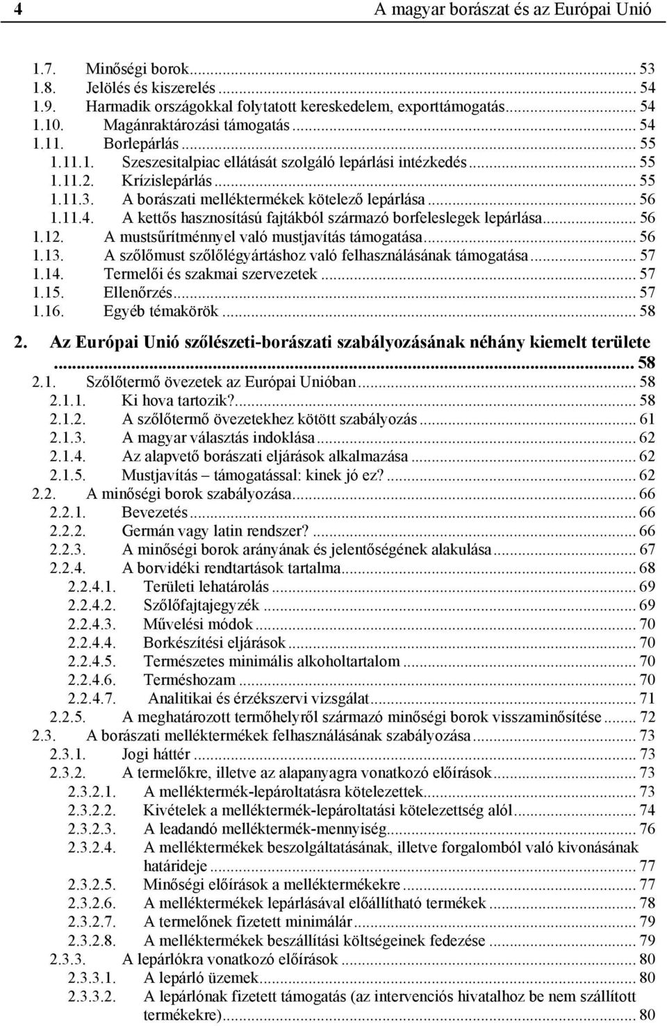 A borászati melléktermékek kötelező lepárlása... 56 1.11.4. A kettős hasznosítású fajtákból származó borfeleslegek lepárlása... 56 1.12. A mustsűrítménnyel való mustjavítás támogatása... 56 1.13.