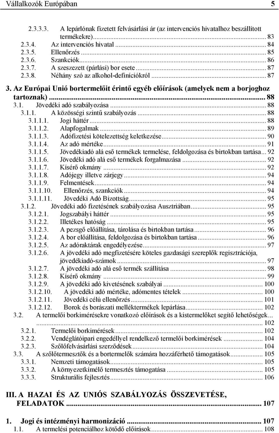 Az Európai Unió bortermelőit érintő egyéb előírások (amelyek nem a borjoghoz tartoznak)... 88 3.1. Jövedéki adó szabályozása... 88 3.1.1. A közösségi szintű szabályozás... 88 3.1.1.1. Jogi háttér.