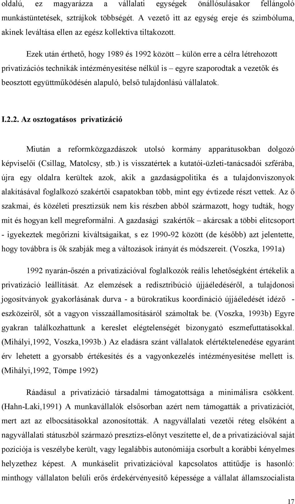 Ezek után érthető, hogy 1989 és 1992 között külön erre a célra létrehozott privatizációs technikák intézményesítése nélkül is egyre szaporodtak a vezetők és beosztott együttműködésén alapuló, belső