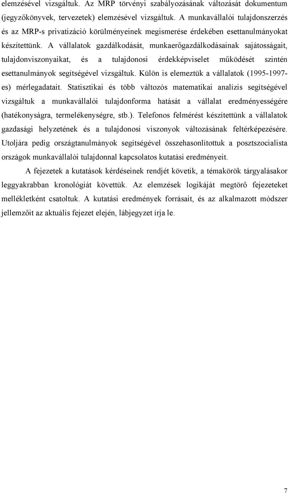 A vállalatok gazdálkodását, munkaerőgazdálkodásainak sajátosságait, tulajdonviszonyaikat, és a tulajdonosi érdekképviselet működését szintén esettanulmányok segítségével vizsgáltuk.