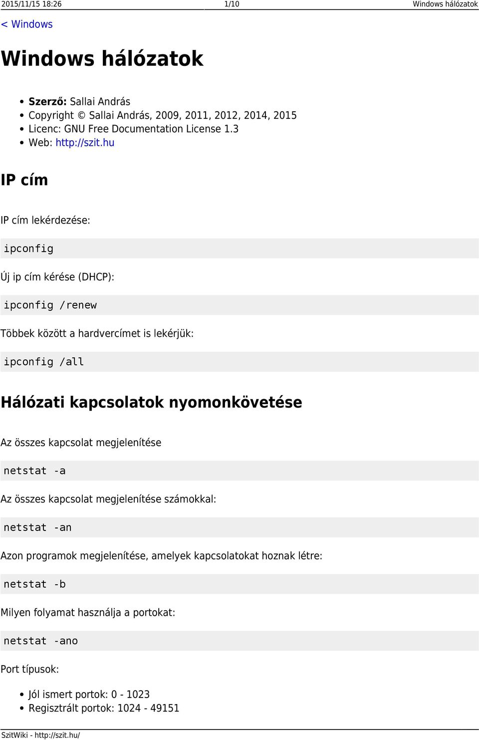 hu IP cím IP cím lekérdezése: ipconfig Új ip cím kérése (DHCP): ipconfig /renew Többek között a hardvercímet is lekérjük: ipconfig /all Hálózati kapcsolatok nyomonkövetése Az