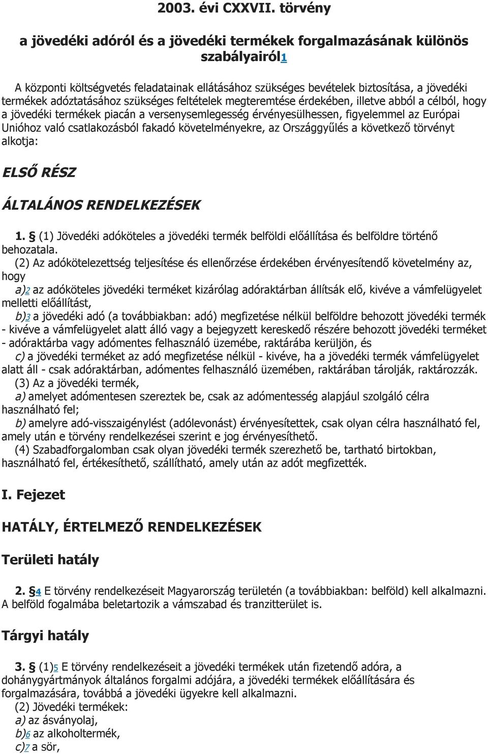 adóztatásához szükséges feltételek megteremtése érdekében, illetve abból a célból, hogy a jövedéki termékek piacán a versenysemlegesség érvényesülhessen, figyelemmel az Európai Unióhoz való