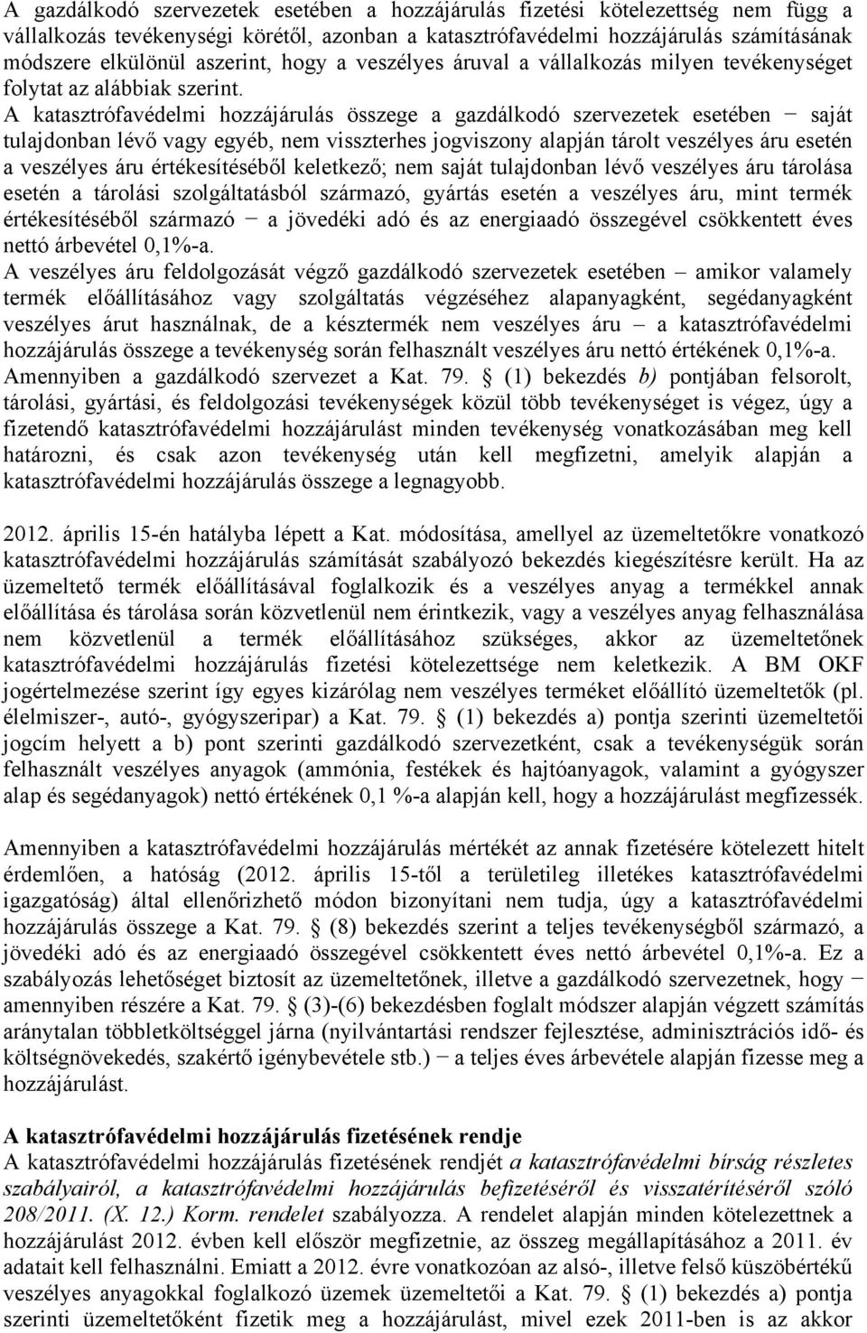 A katasztrófavédelmi hozzájárulás összege a gazdálkodó szervezetek esetében saját tulajdonban lévő vagy egyéb, nem visszterhes jogviszony alapján tárolt veszélyes áru esetén a veszélyes áru