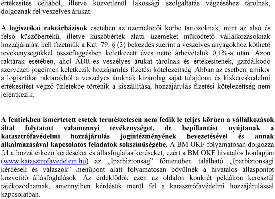 a Kat. 79. (3) bekezdés szerint a veszélyes anyagokhoz köthető tevékenységükkel összefüggésben keletkezett éves nettó árbevételük 0,1%-a után.