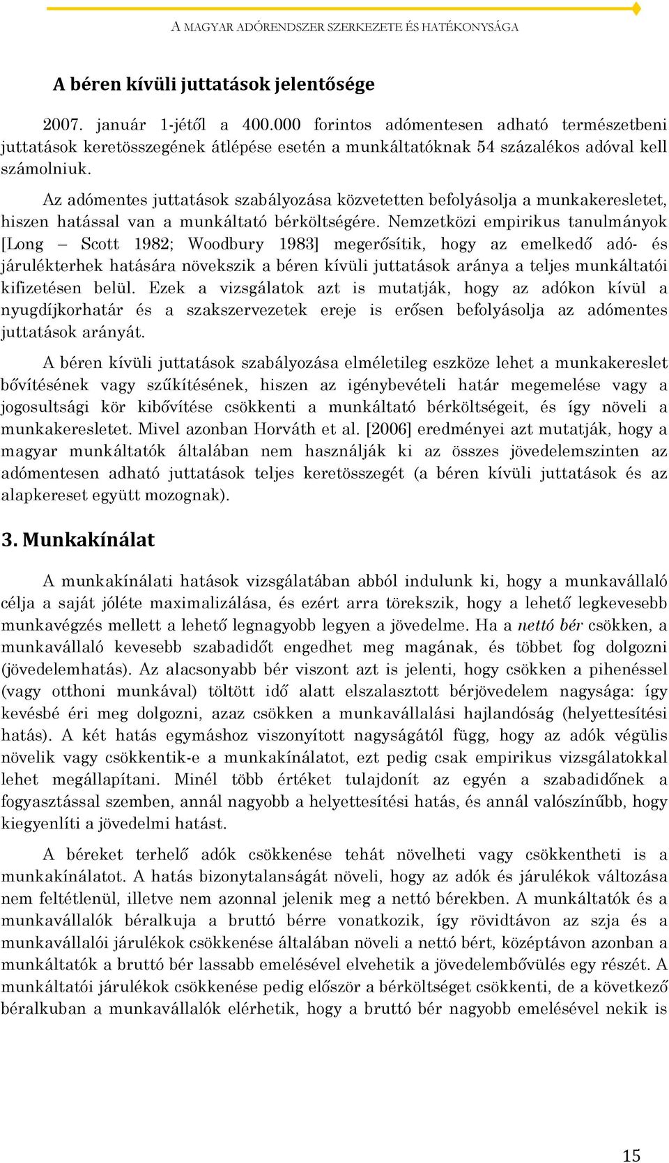 Az adómentes juttatások szabályozása közvetetten befolyásolja a munkakeresletet, hiszen hatással van a munkáltató bérköltségére.