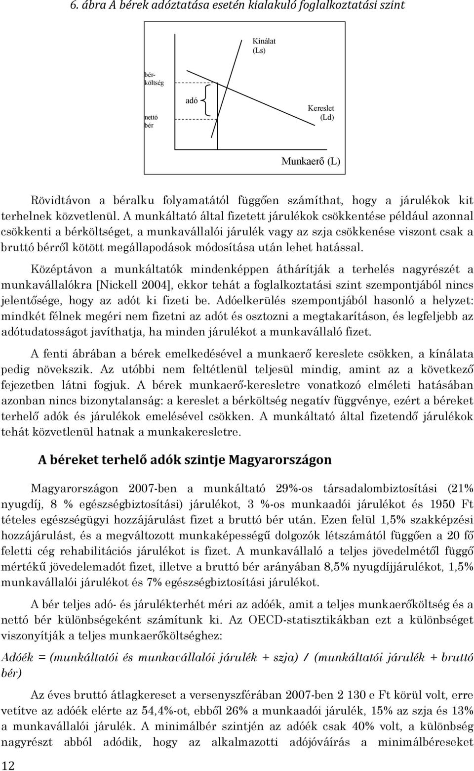 A munkáltató által fizetett járulékok csökkentése például azonnal csökkenti a bérköltséget, a munkavállalói járulék vagy az szja csökkenése viszont csak a bruttó bérről kötött megállapodások