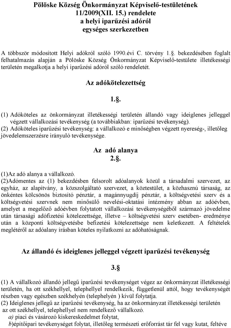 . (1) Adóköteles az önkormányzat illetékességi területén állandó vagy ideiglenes jelleggel végzett vállalkozási tevékenység (a továbbiakban: iparűzési tevékenység).