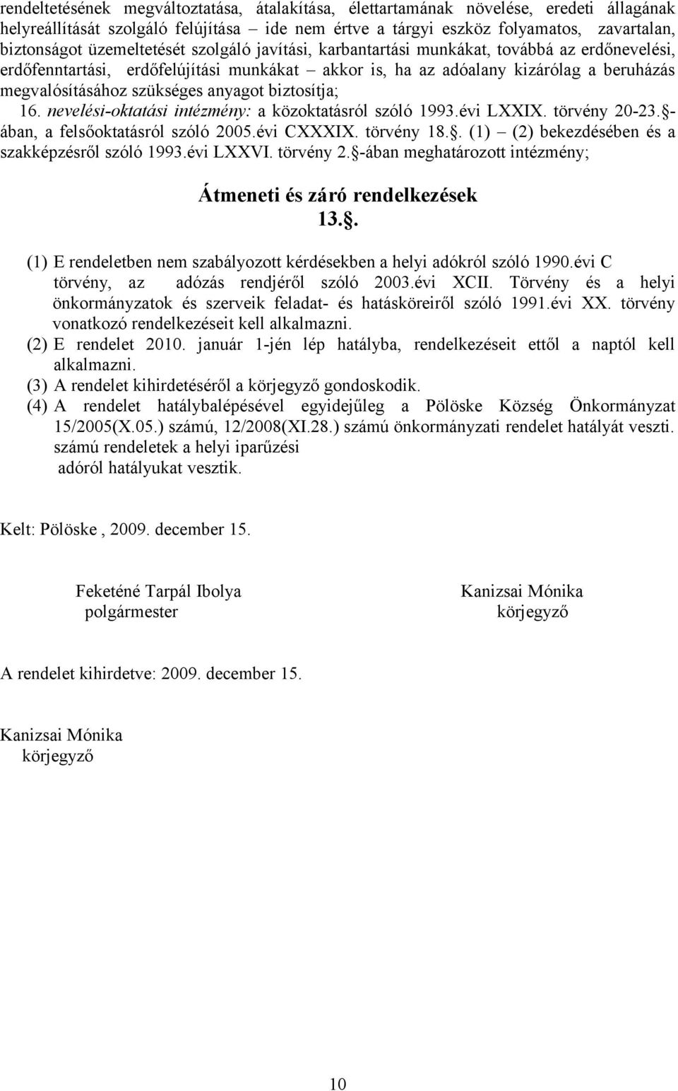 anyagot biztosítja; 16. nevelési-oktatási intézmény: a közoktatásról szóló 1993.évi LXXIX. törvény 20-23. - ában, a felsőoktatásról szóló 2005.évi CXXXIX. törvény 18.