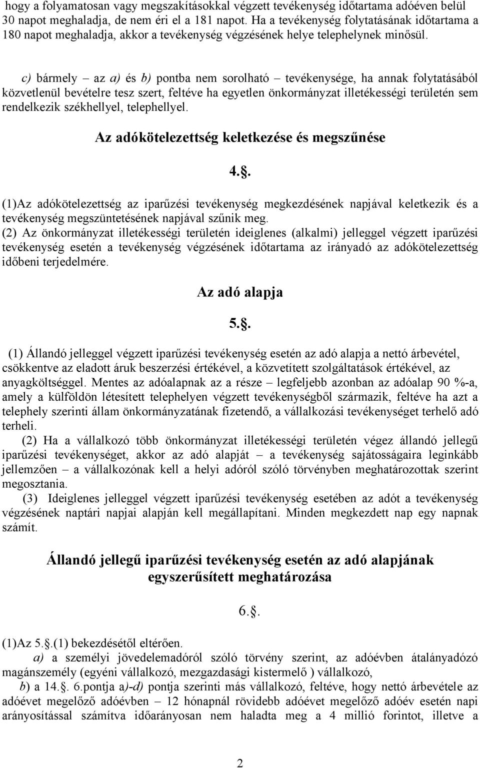 c) bármely az a) és b) pontba nem sorolható tevékenysége, ha annak folytatásából közvetlenül bevételre tesz szert, feltéve ha egyetlen önkormányzat illetékességi területén sem rendelkezik