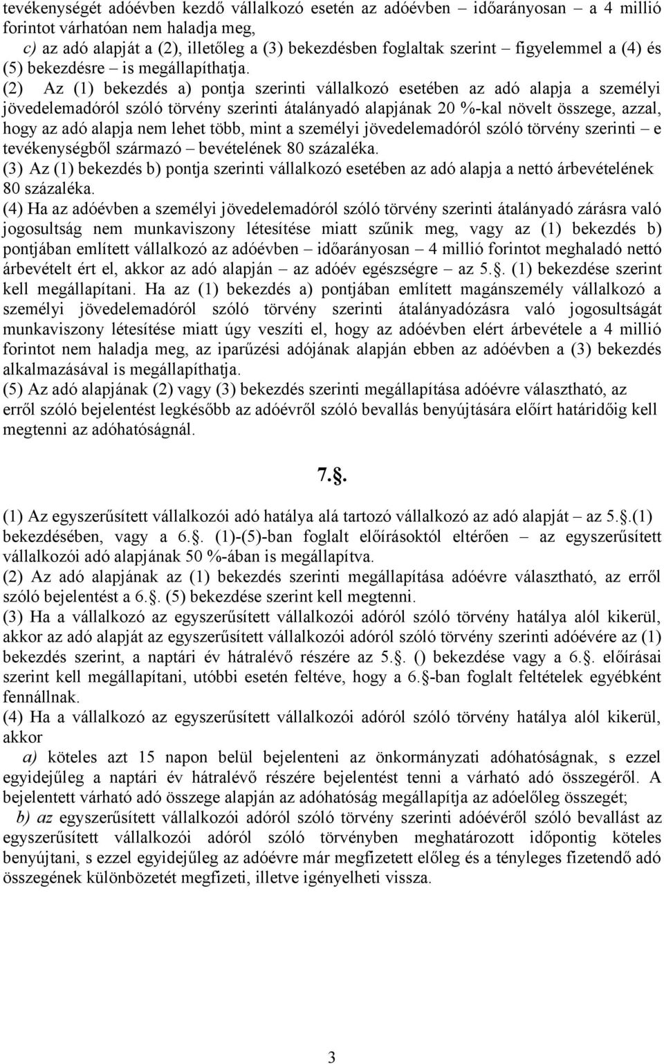 (2) Az (1) bekezdés a) pontja szerinti vállalkozó esetében az adó alapja a személyi jövedelemadóról szóló törvény szerinti átalányadó alapjának 20 %-kal növelt összege, azzal, hogy az adó alapja nem