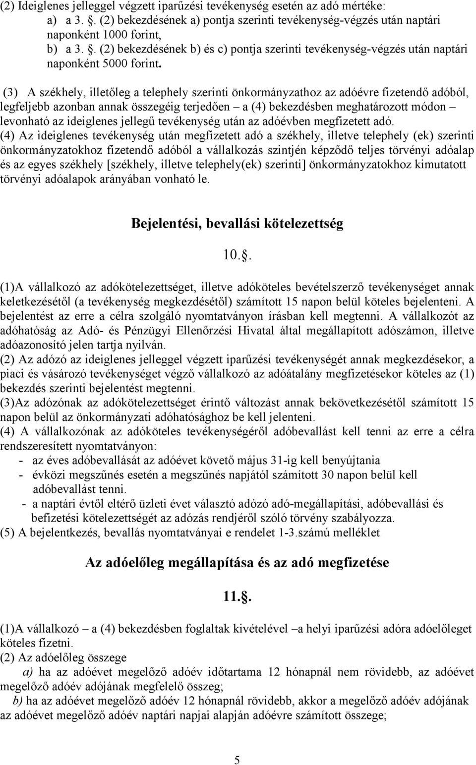 (3) A székhely, illetőleg a telephely szerinti önkormányzathoz az adóévre fizetendő adóból, legfeljebb azonban annak összegéig terjedően a (4) bekezdésben meghatározott módon levonható az ideiglenes