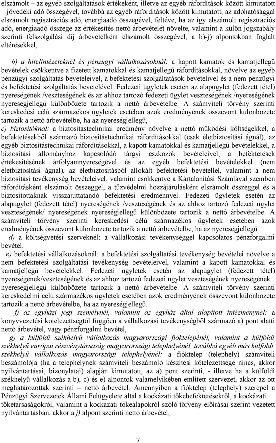 felszolgálási díj árbevételként elszámolt összegével, a b)-j) alpontokban foglalt eltérésekkel, b) a hitelintézeteknél és pénzügyi vállalkozásoknál: a kapott kamatok és kamatjellegű bevételek