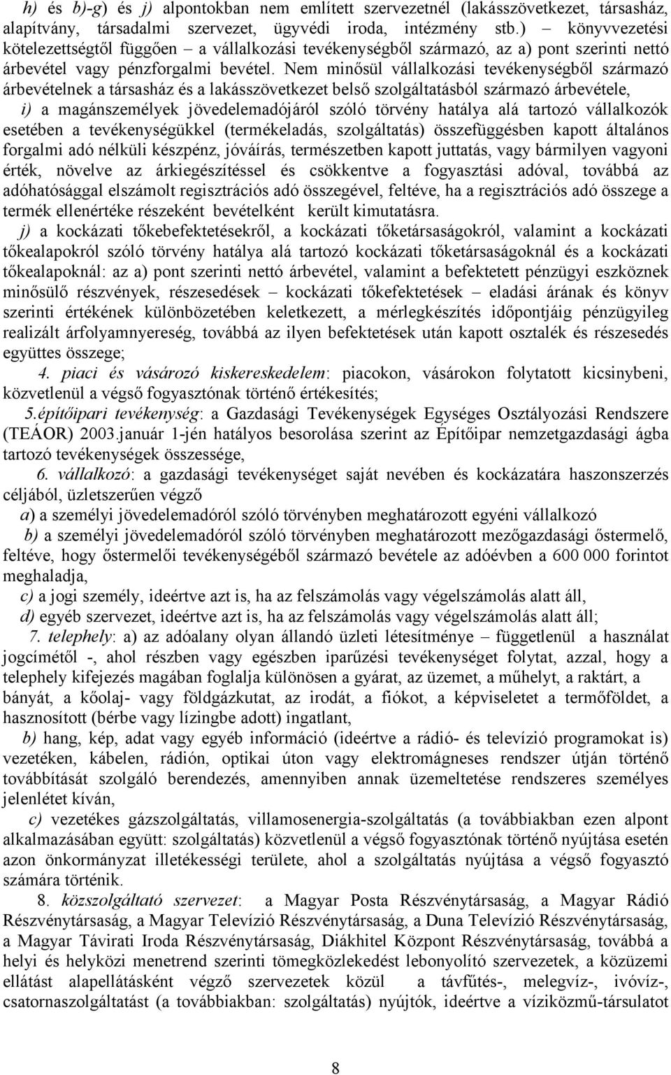Nem minősül vállalkozási tevékenységből származó árbevételnek a társasház és a lakásszövetkezet belső szolgáltatásból származó árbevétele, i) a magánszemélyek jövedelemadójáról szóló törvény hatálya