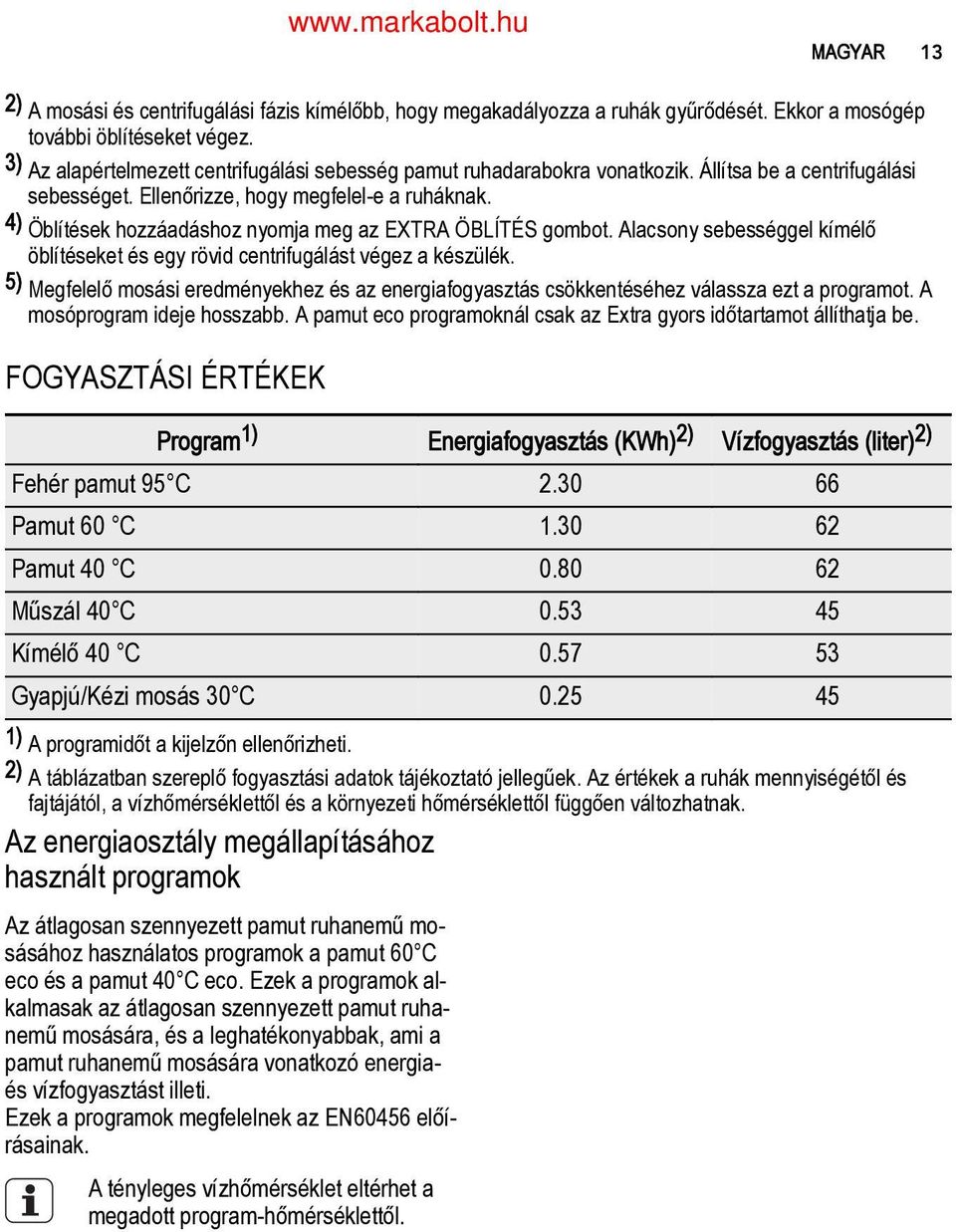 4) Öblítések hozzáadáshoz nyomja meg az EXTRA ÖBLÍTÉS gombot. Alacsony sebességgel kímélő öblítéseket és egy rövid centrifugálást végez a készülék.