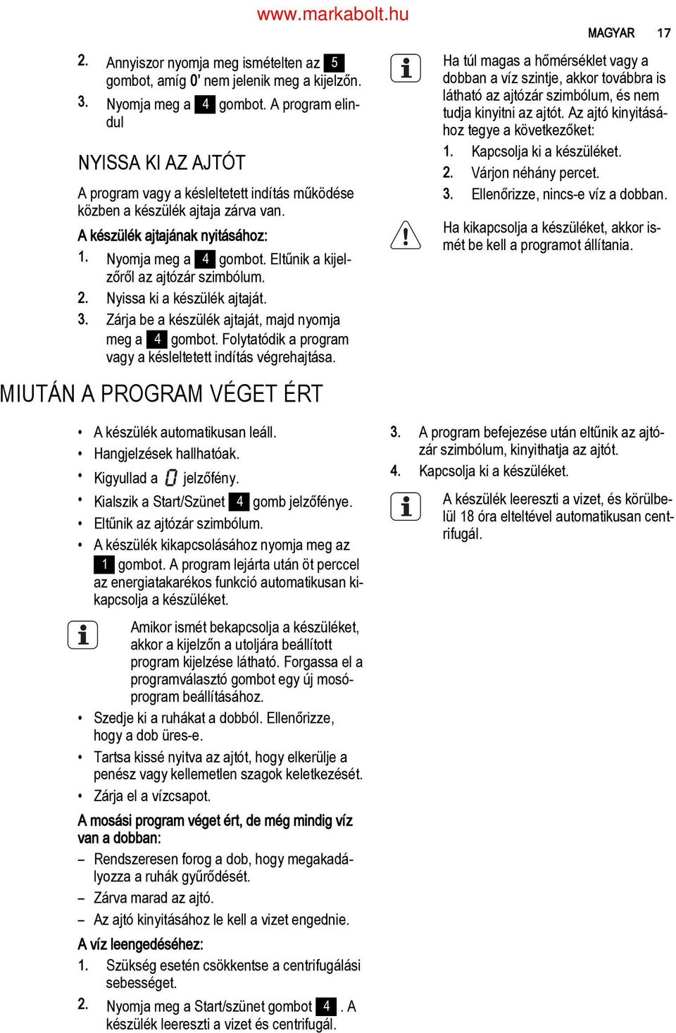 A készülék ajtajának nyitásához: 3. 17 Ha túl magas a hőmérséklet vagy a dobban a víz szintje, akkor továbbra is látható az ajtózár szimbólum, és nem tudja kinyitni az ajtót.