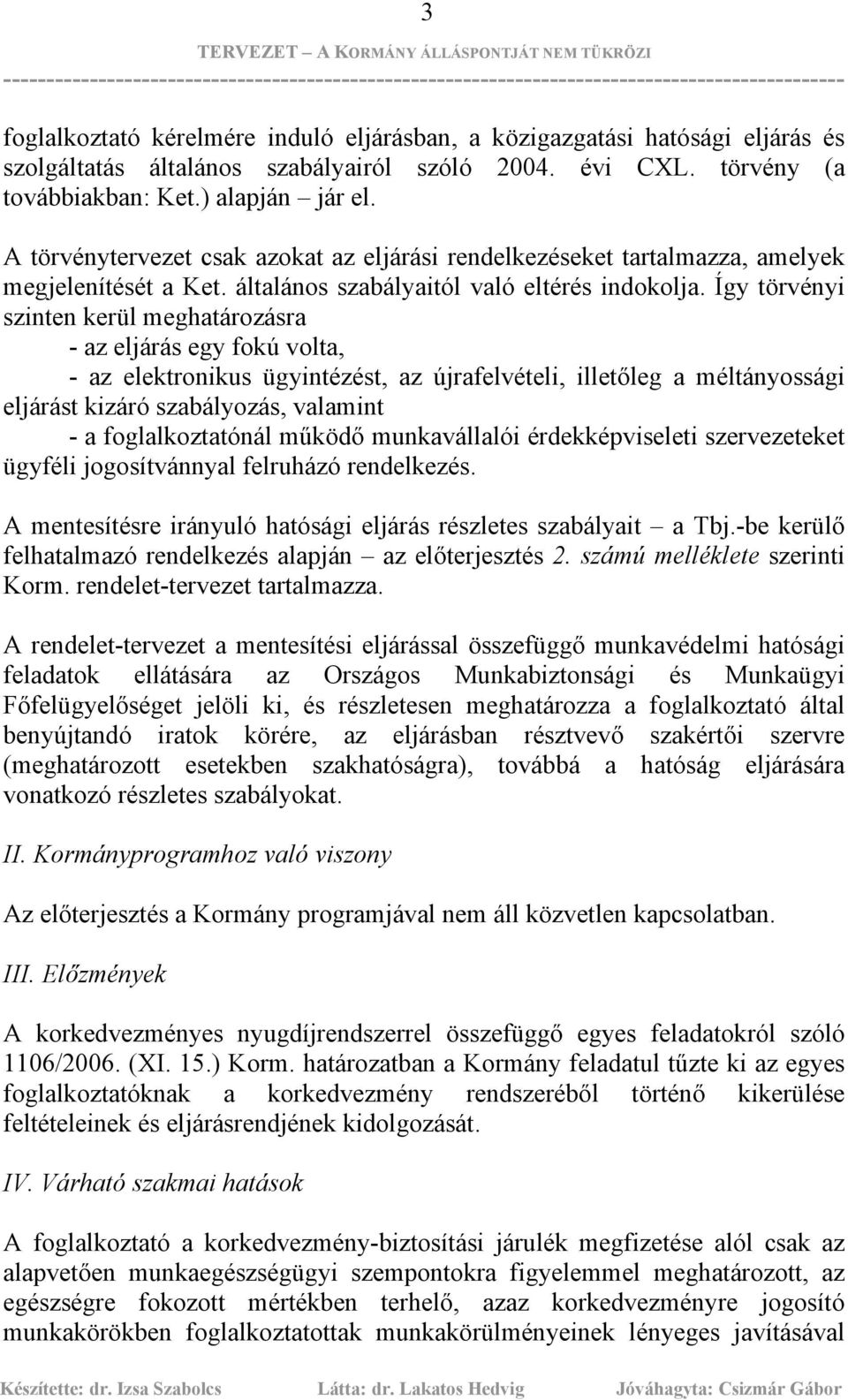 Így törvényi szinten kerül meghatározásra - az eljárás egy fokú volta, - az elektronikus ügyintézést, az újrafelvételi, illetőleg a méltányossági eljárást kizáró szabályozás, valamint - a