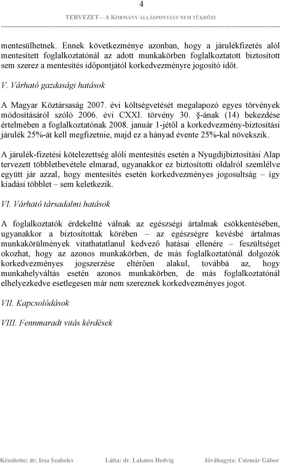 időt. V. Várható gazdasági hatások A Magyar Köztársaság 2007. évi költségvetését megalapozó egyes törvények módosításáról szóló 2006. évi CXXI. törvény 30.