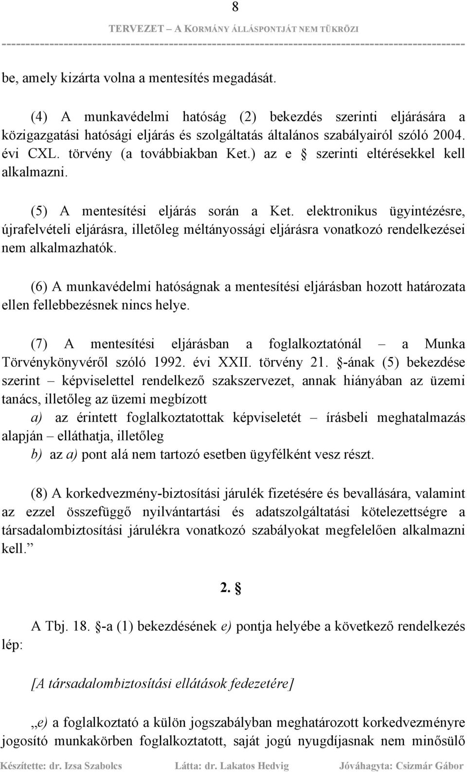 elektronikus ügyintézésre, újrafelvételi eljárásra, illetőleg méltányossági eljárásra vonatkozó rendelkezései nem alkalmazhatók.