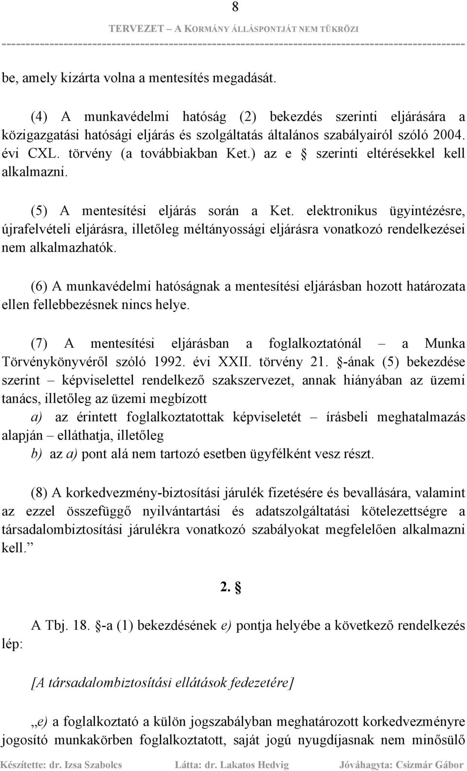 elektronikus ügyintézésre, újrafelvételi eljárásra, illetőleg méltányossági eljárásra vonatkozó rendelkezései nem alkalmazhatók.