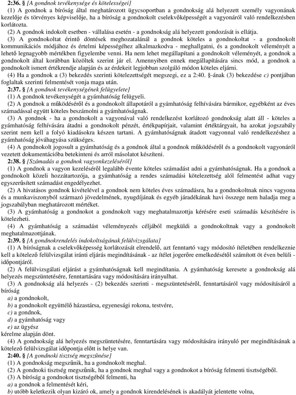 (3) A gondnokoltat érintı döntések meghozatalánál a gondnok köteles a gondnokoltat - a gondnokolt kommunikációs módjához és értelmi képességéhez alkalmazkodva - meghallgatni, és a gondnokolt