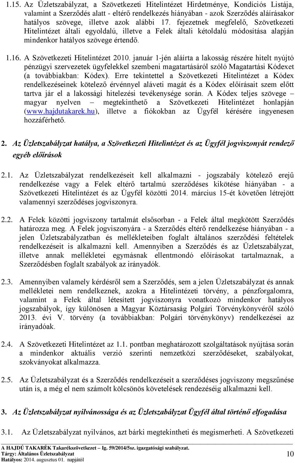 A Szövetkezeti Hitelintézet 2010. január 1-jén aláírta a lakosság részére hitelt nyújtó pénzügyi szervezetek ügyfelekkel szembeni magatartásáról szóló Magatartási Kódexet (a továbbiakban: Kódex).