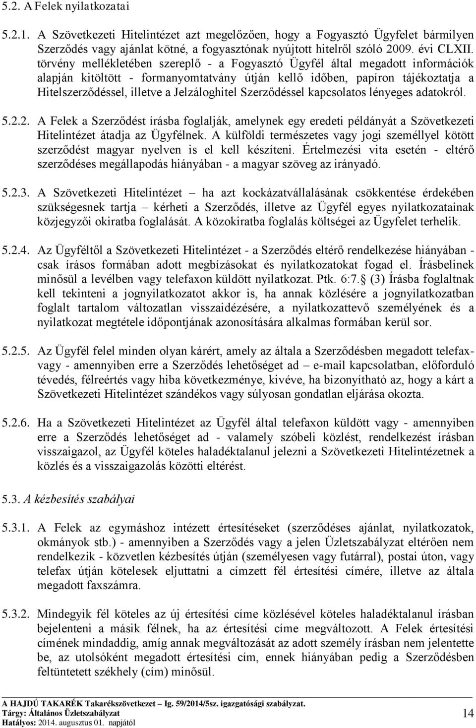 Jelzáloghitel Szerződéssel kapcsolatos lényeges adatokról. 5.2.2. A Felek a Szerződést írásba foglalják, amelynek egy eredeti példányát a Szövetkezeti Hitelintézet átadja az Ügyfélnek.