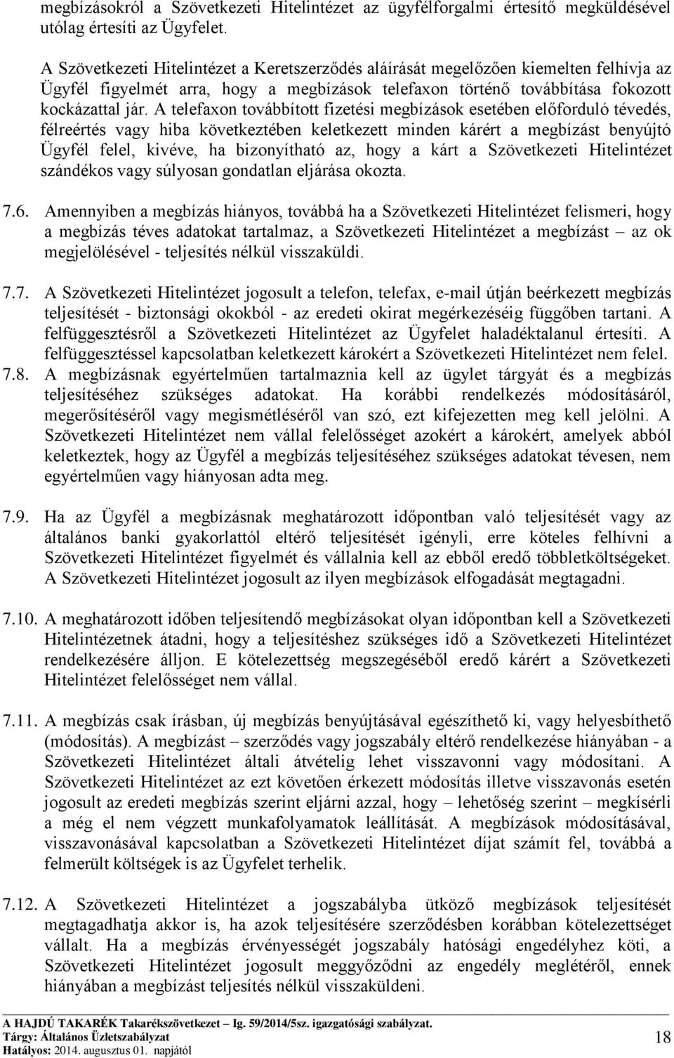 A telefaxon továbbított fizetési megbízások esetében előforduló tévedés, félreértés vagy hiba következtében keletkezett minden kárért a megbízást benyújtó Ügyfél felel, kivéve, ha bizonyítható az,