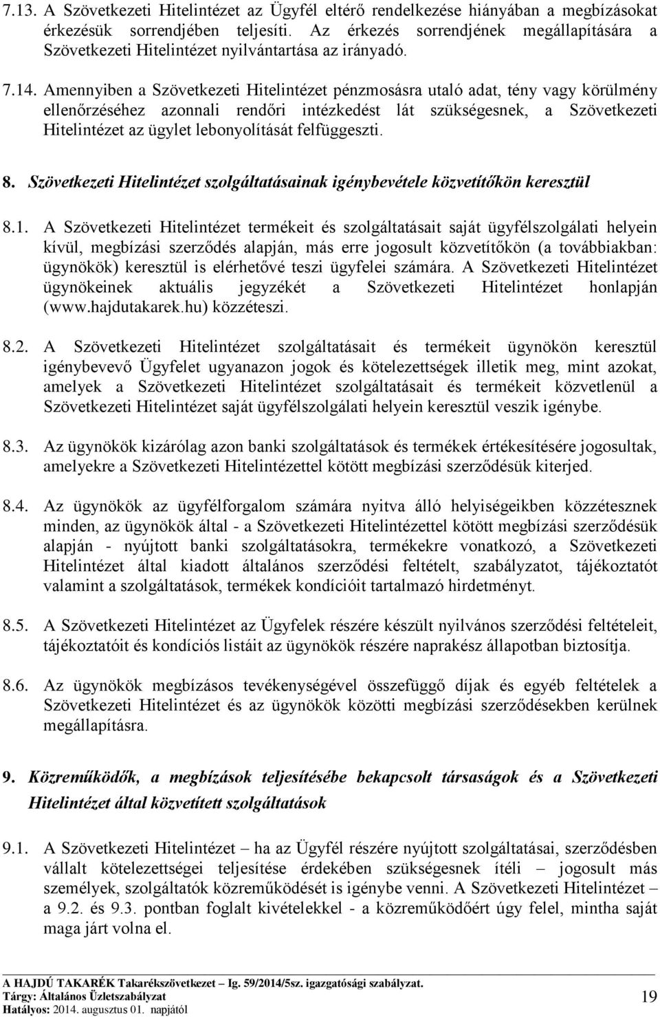 Amennyiben a Szövetkezeti Hitelintézet pénzmosásra utaló adat, tény vagy körülmény ellenőrzéséhez azonnali rendőri intézkedést lát szükségesnek, a Szövetkezeti Hitelintézet az ügylet lebonyolítását