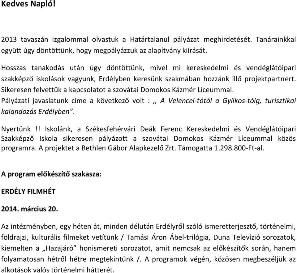 Sikeresen felvettük a kapcsolatot a szovátai Domokos Kázmér Líceummal. Pályázati javaslatunk címe a következő volt :,, A Velencei-tótól a Gyilkos-tóig, turisztikai kalandozás Erdélyben. Nyertünk!