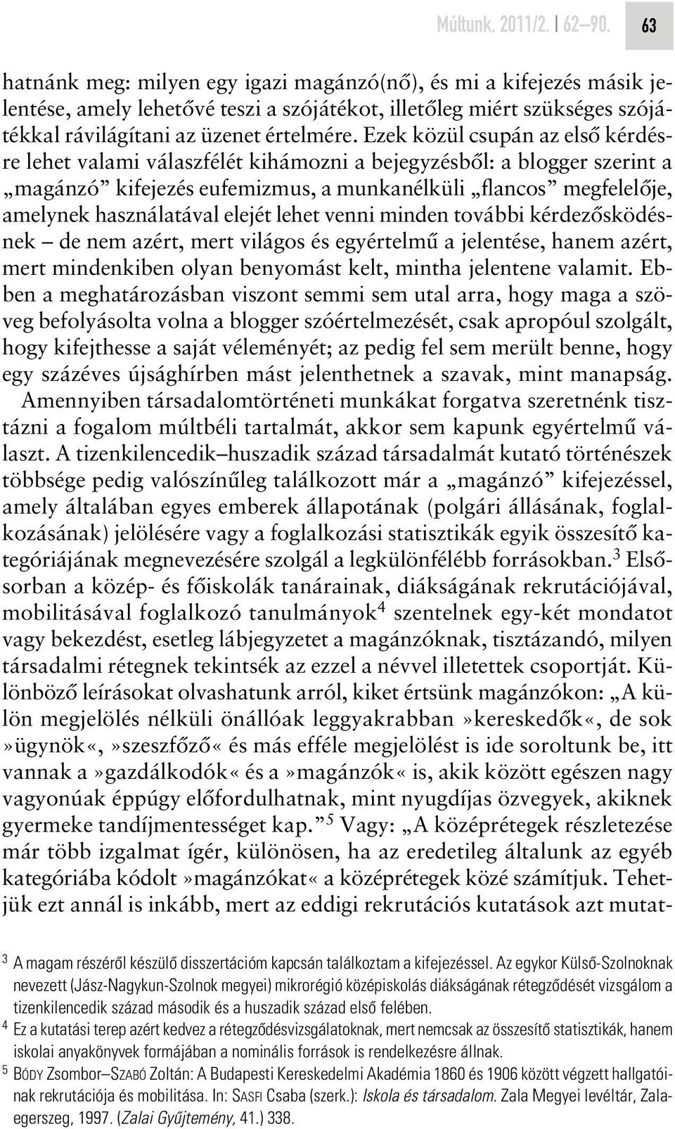 Ezek közül csupán az elsô kérdésre lehet valami válaszfélét kihámozni a bejegyzésbôl: a blogger szerint a magánzó kifejezés eufemizmus, a munkanélküli flancos megfelelôje, amelynek használatával