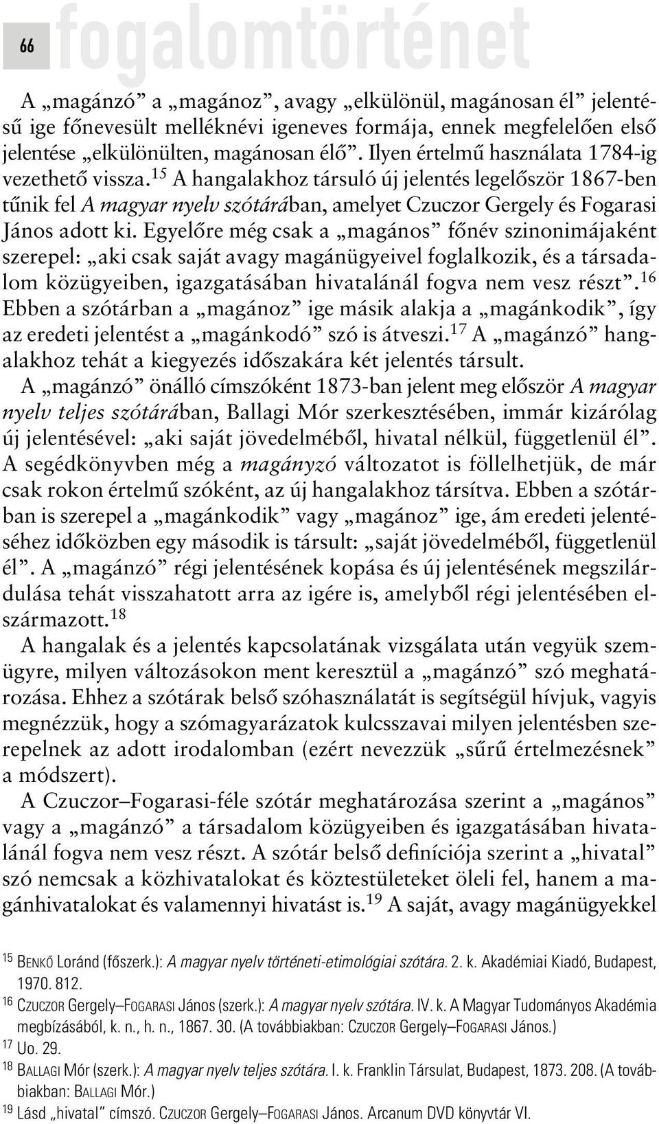 Egyelôre még csak a magános fônév szinonimájaként szerepel: aki csak saját avagy magánügyeivel foglalkozik, és a társadalom közügyeiben, igazgatásában hivatalánál fogva nem vesz részt.